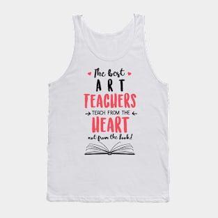 The best Art Teachers teach from the Heart Quote Tank Top